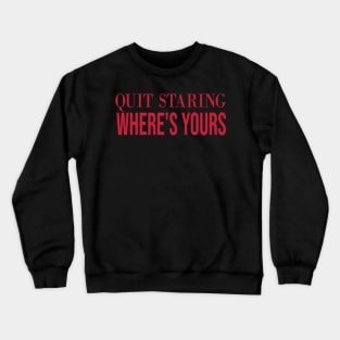 Quit Staring Wheres Yours Face Crewneck Sweatshirt